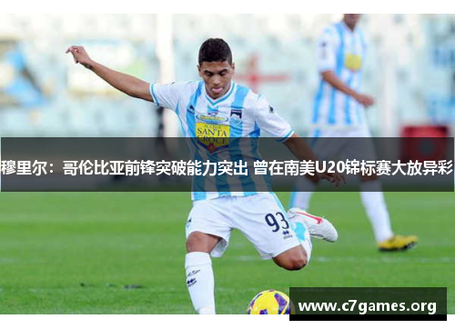 穆里尔：哥伦比亚前锋突破能力突出 曾在南美U20锦标赛大放异彩