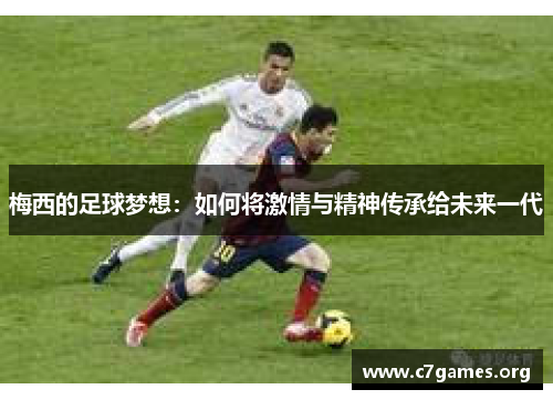 梅西的足球梦想：如何将激情与精神传承给未来一代