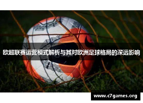 欧超联赛运营模式解析与其对欧洲足球格局的深远影响